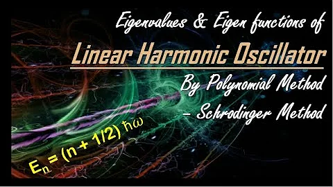 3.Linear Harmonic Oscillator Problem - Eigenvalues & Eigenfunctions by Schrodinger Method-Every Step