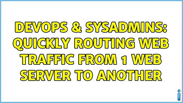 DevOps & SysAdmins: Quickly Routing Web Traffic From 1 Web Server to Another