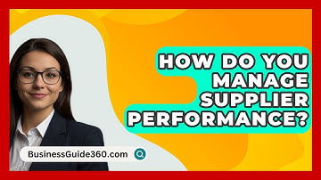 How Do You Manage Supplier Performance? - BusinessGuide360.com
