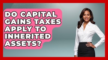 Do Capital Gains Taxes Apply To Inherited Assets? - Consumer Laws For You