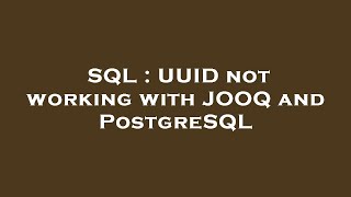 SQL : UUID not working with JOOQ and PostgreSQL