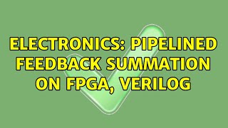Electronics: Pipelined Feedback Summation on FPGA, Verilog