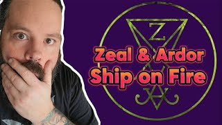 WHAT A WILD RIDE! Zeal and Ardor "Ship on Fire"