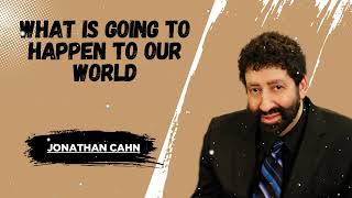 What is going to happen to our world - JONATHAN CAHN