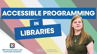 Accessible programming in libraries | SJSU iSchool Culture and Community Symposia