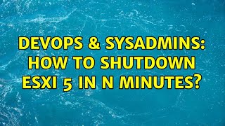 Celebrity DevOps & SysAdmins: How to shutdown ESXi 5 in N minutes? Profile