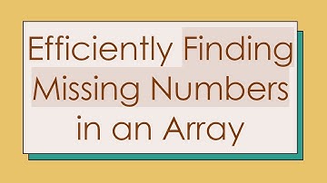Efficiently Finding Missing Numbers in an Array