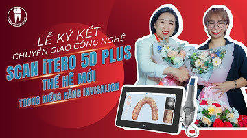 Lễ Ký Kết CHUYỂN GIAO CÔNG NGHỆ SCAN iTERO 5D PLUS thế hệ mới trong niềng răng Invisalign