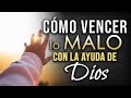 Cómo vencer lo malo con la ayuda de Dios.