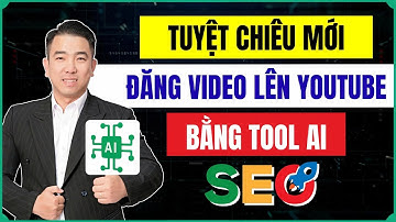 Tuyệt Chiêu Mới Đăng Video Lên YouTube Bằng Tool AI SEO Mới Siêu Đẳng Cấp