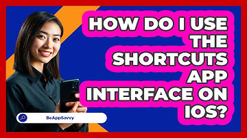 How Do I Use The Shortcuts App Interface On iOS? - Be App Savvy