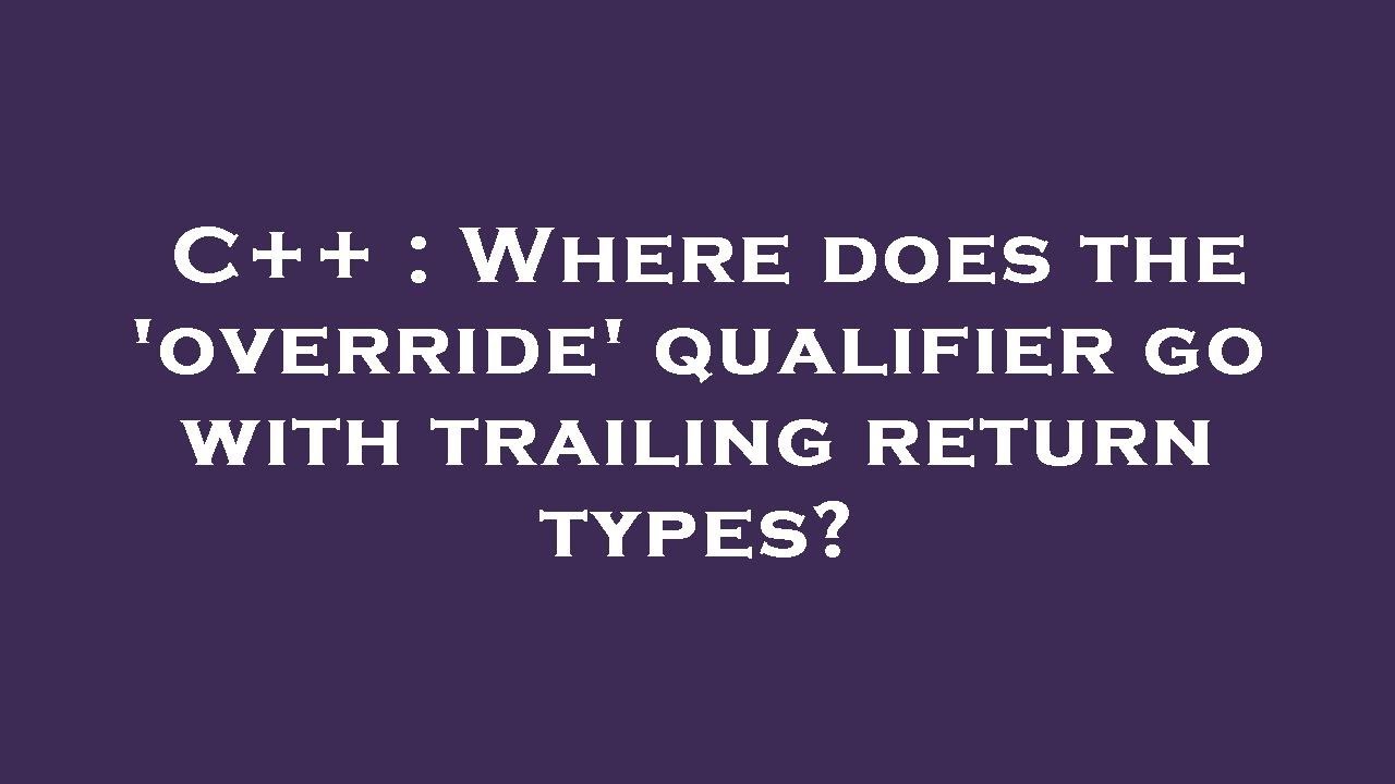 C++ : Where does the 'override' qualifier go with trailing return types ...