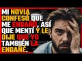 Mi NOVIA confesó que me ENGAÑÓ, así que MENTÍ y le dije que yo también la ENGAÑÉ