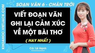 Soạn bài Viết đoạn văn ghi lại cảm xúc về một bài thơ | Ngữ văn 6 - Chân trời sáng tạo (HAY NHẤT)