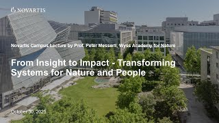 Novartis Campus Lecture: From Insight to Impact - Transforming Systems for Nature and People
