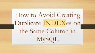 How to Avoid Creating Duplicate INDEXes on the Same Column in MySQL