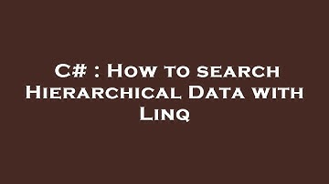 C# : How to search Hierarchical Data with Linq