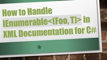How to Handle IEnumerable (Foo, T)  in XML Documentation for C#