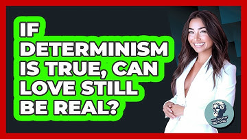If Determinism Is True, Can Love Still Be Real? - Philosophy Beyond