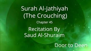 Surah Al-Jathiyah (The Crouching) Saud Al-Shuraim  Quran Recitation