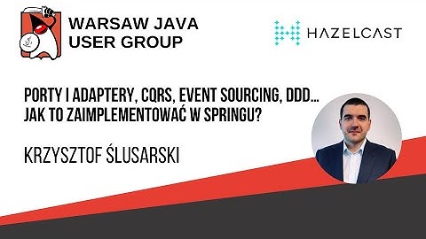 292. WJUG - Krzysztof Ślusarski "Porty, adaptery, CQRS, Event Sourcing, DDD… w Springu?