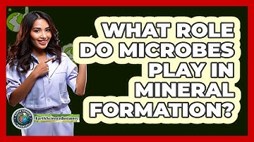 What Role Do Microbes Play In Mineral Formation? - Earth Science Answers
