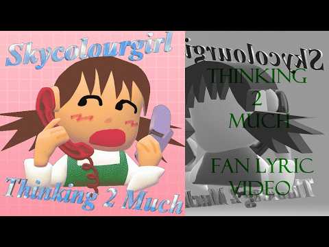 Skycolourgirl - Thinking 2 Much (Fan Lyric Video)