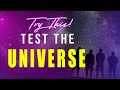 TRY THIS Today!!! Test The Universe