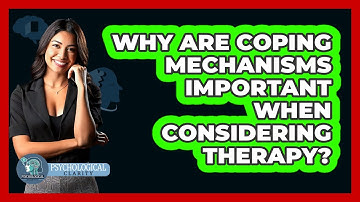 Why Are Coping Mechanisms Important When Considering Therapy? - Psychological Clarity