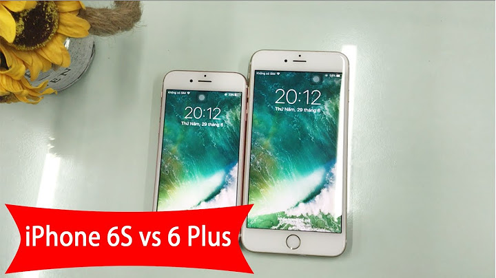 So sánh điện thoại iphone 6s và 6 plus