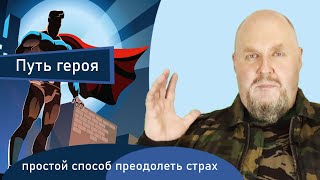 Путь героя. Как стать героем-простой способ преодолеть страх.Как избавиться от страха и действовать