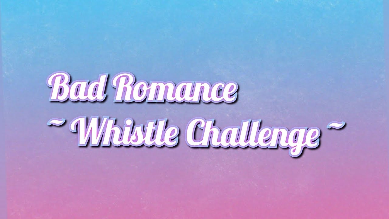 Bad Romance - Whistle Challenge