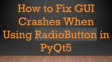 How to Fix GUI Crashes When Using RadioButton in PyQt5