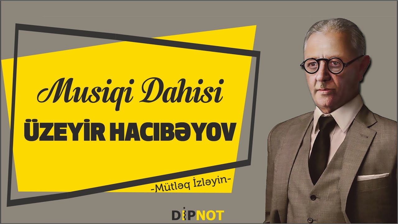 Musiqi Dahisi Üzeyir Hacıbəyov -DİPNOT