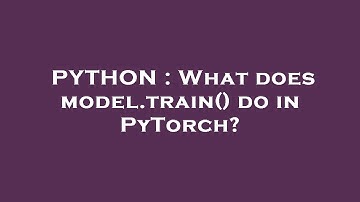 PYTHON : What does model.train() do in PyTorch?