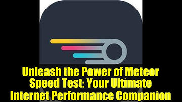Unleash the Power of Meteor Speed Test: Your Ultimate Internet Performance Companion