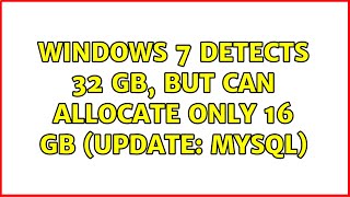 Windows 7 Detects 32 Gb, But Can Allocate Only 16 Gb Update Mysql