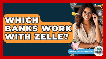 Which Banks Work With Zelle? - Your Guide to Budgeting