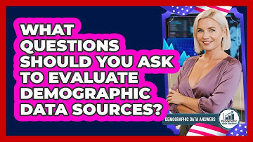 What Questions Should You Ask To Evaluate Demographic Data Sources? - Demographic Data Answers