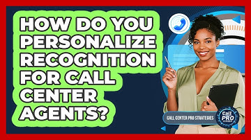 How Do You Personalize Recognition For Call Center Agents?