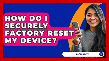How Do I Securely Factory Reset My Device? - Be App Savvy