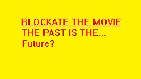 BlockAte The Movie.... The Past Is The Future?