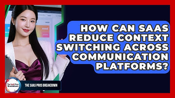 How Can SaaS Reduce Context Switching Across Communication Platforms? - The SaaS Pros Breakdown