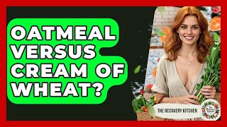 Oatmeal Versus Cream Of Wheat? - The Recovery Kitchen