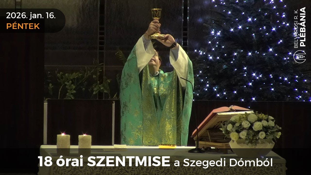 2026. január 16., péntek - 18 órai SZENTMISE a Szegedi Dómból