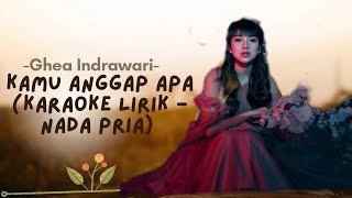 Kamu Anggap Apa - Ghea Indrawari (Karaoke Lirik - Nada Pria)