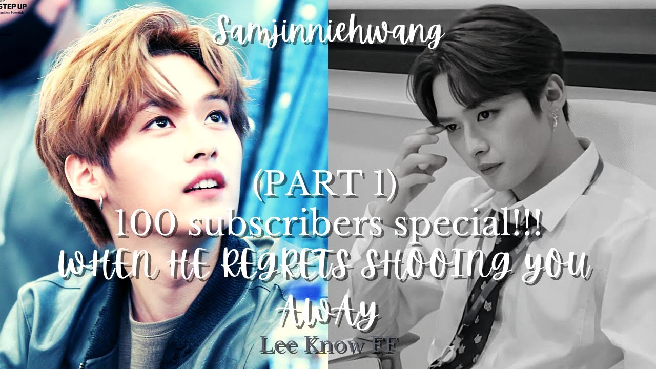 🎥100 SUBSCRIBERS SPECIAL 🎉🎉 (Stray Kids Lee Know ff) 1/3 WHEN HE REGRETS SHOOING YOU AWAY