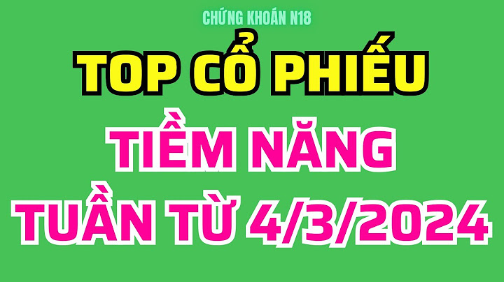 Top cổ phiếu đáng chú ý đầu tuần 18 03 năm 2024