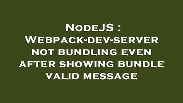 NodeJS : Webpack-dev-server not bundling even after showing bundle valid message