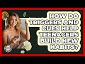 How Do Triggers And Cues Help Teenagers Build New Habits? - Teenager Guide to Life